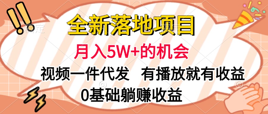 全新落地項目，月入5W+的機會，視頻一鍵代發(fā)，有播放就有收益，0基礎躺賺收益