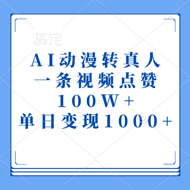 AI動漫轉真人，一條視頻點贊100W+，單日變現1000+