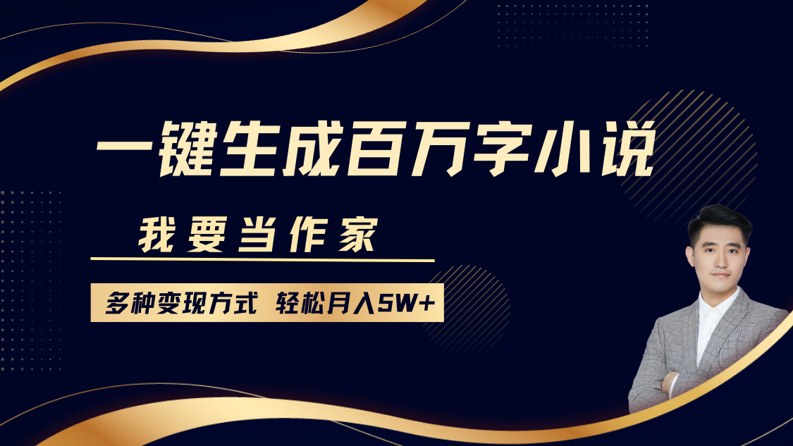 我要當(dāng)作家，一鍵生成百萬(wàn)字小說，多種變現(xiàn)方式，輕松月入5W+