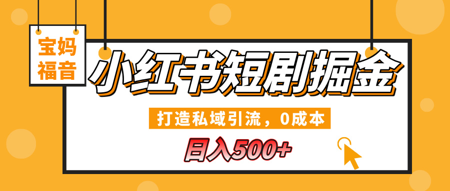 小紅書短劇掘金，打造私域引流，0成本，寶媽福音日入500+