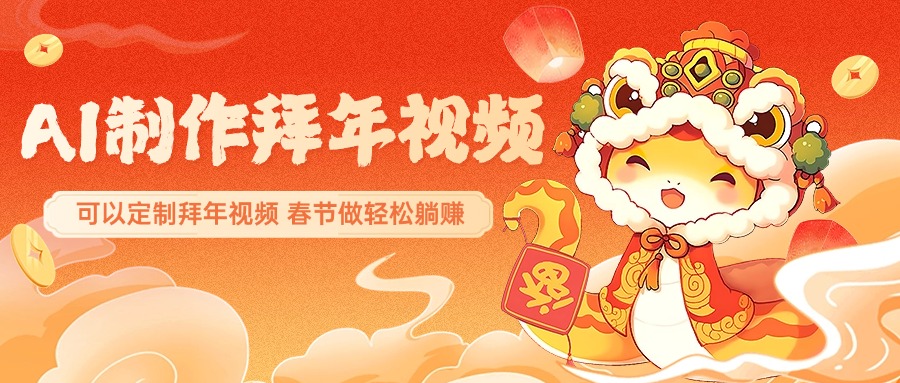 AI制作送祝福拜年視頻，過年驚艷你的朋友圈，可以定制拜年視頻，AI一鍵生，春節做輕松躺賺