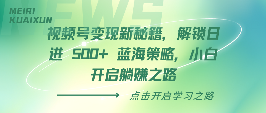 視頻號變現新秘籍，解鎖日進 500+ 藍海策略，小白開啟躺賺之路