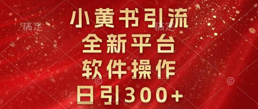 小黃書引流，全新平臺，軟件操作，日引300+