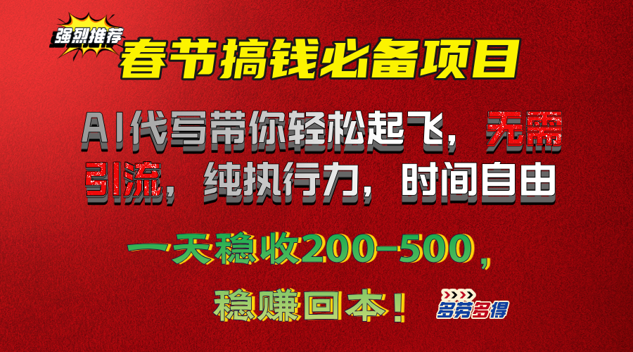春節(jié)搞錢必備項(xiàng)目！AI代寫帶你輕松起飛，無(wú)需引流，純執(zhí)行力，時(shí)間自由，一天穩(wěn)收200-500，穩(wěn)賺回本！