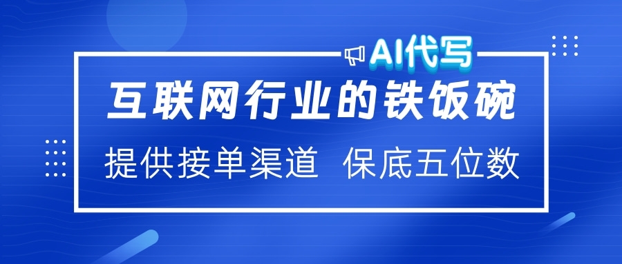 互聯網行業的鐵飯碗  AI代寫 提供接單渠道 保底五位數