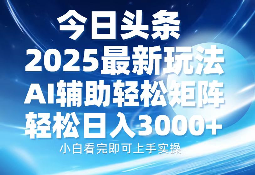 今日頭條2025最新玩法，思路簡(jiǎn)單，復(fù)制粘貼，AI輔助，輕松矩陣日入3000+