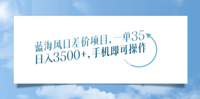 藍海風口差價項目，一單35，日入3500+，手機即可操作插圖
