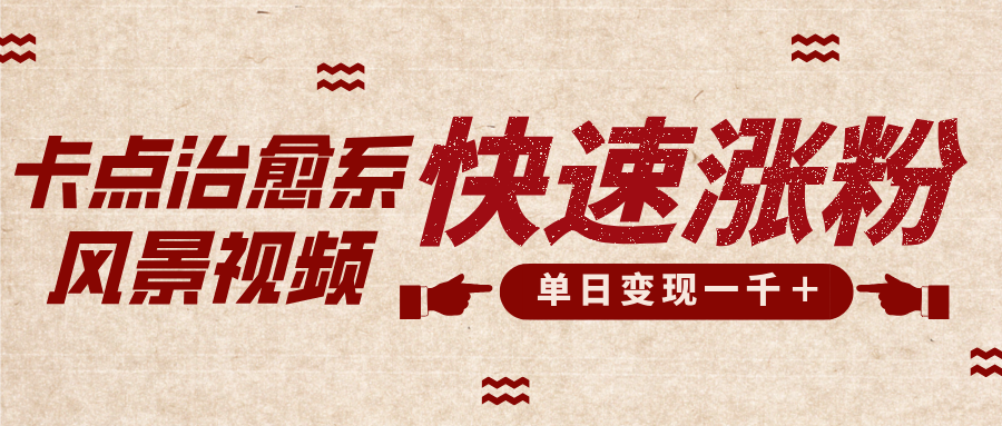 卡點(diǎn)治愈風(fēng)景視頻，快速漲粉，迅速變現(xiàn)，單日變現(xiàn)1000＋