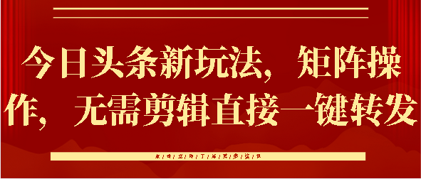 今日頭條新玩法，矩陣操作，無需剪輯直接一鍵轉發