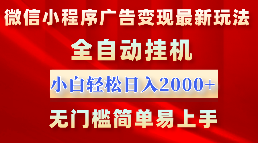 微信小程序，廣告變現最新玩法，全自動掛機，小白也能輕松日入2000+