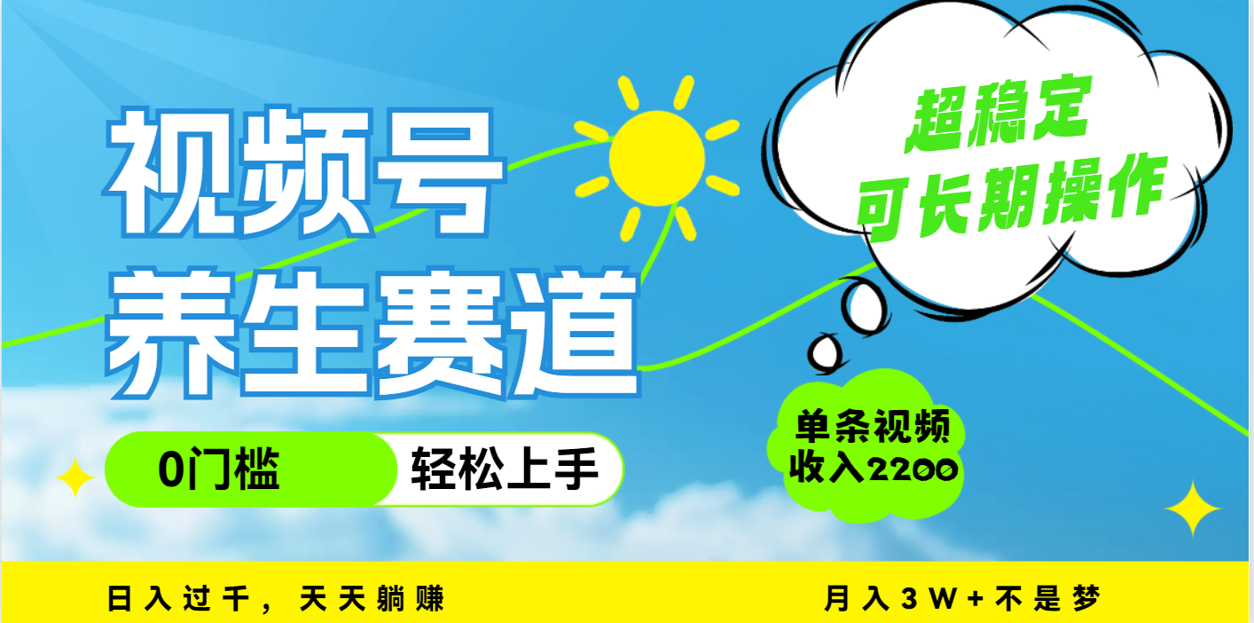 視頻號養生賽道，一條視頻2200，超簡單，長期穩定可做，月入3w+不是夢