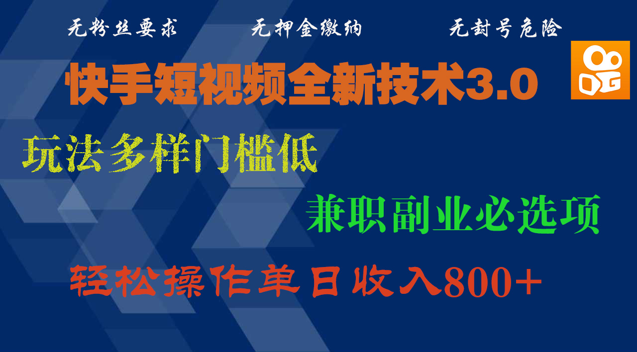 快手短視頻全新技術(shù)3.0，玩法多樣門(mén)檻低，兼職副業(yè)必選項(xiàng)，輕松操作單日收入800+
