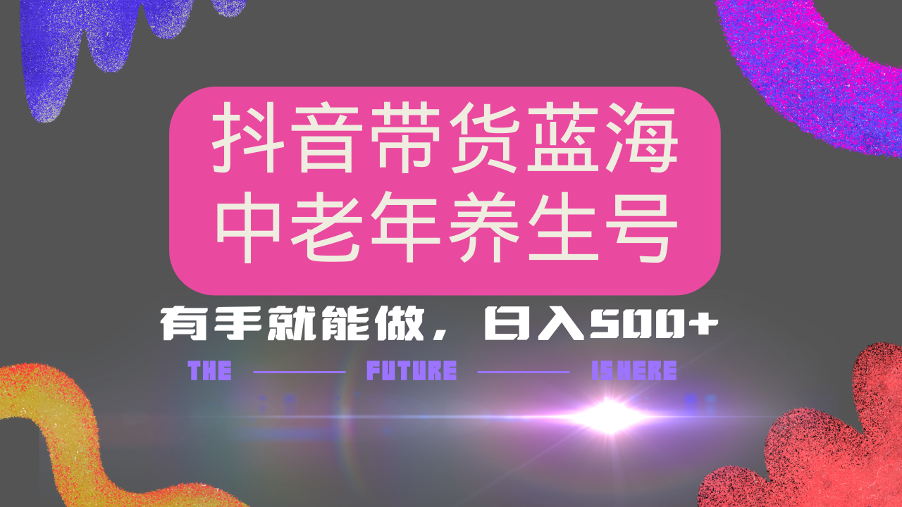 抖音帶貨冷門賽道，用AI做中老年養生號，可矩陣放大，小白也能月入30000+多種變現方式，保姆級教程