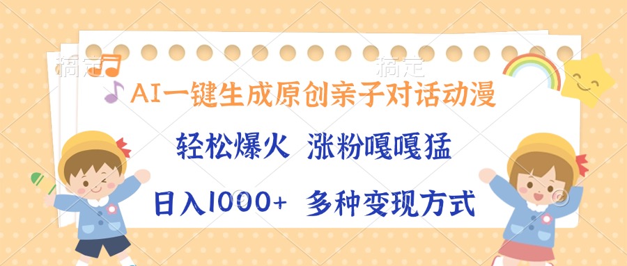 AI一鍵生成原創(chuàng)親子對(duì)話動(dòng)漫，單條視頻播放破千萬(wàn) ，日入1000+，多種變現(xiàn)方式
