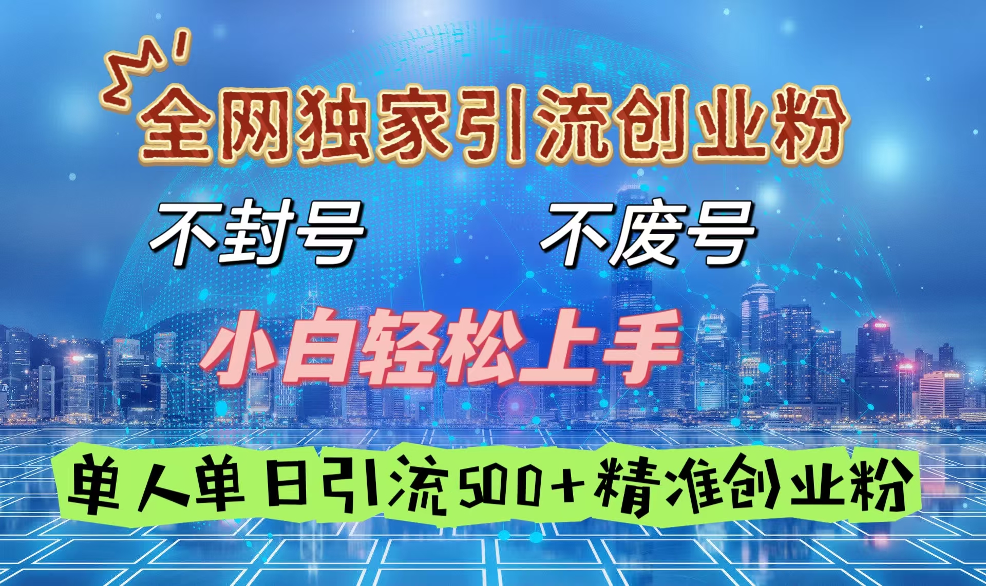全網獨家引流創業粉，不封號、不費號，小白輕松上手，單人單日引流500＋精準創業粉