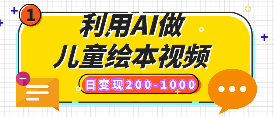 利用AI做兒童繪本視頻，日變現200-1000，多平臺發布（抖音、視頻號、小紅書）