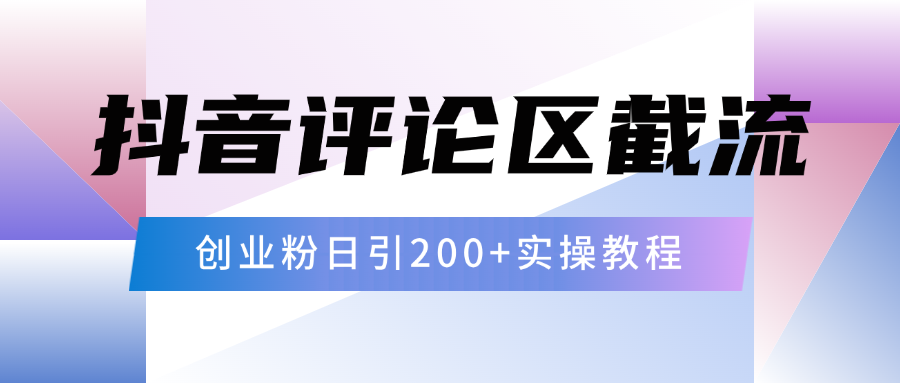 抖音評論區(qū)20字截流200+創(chuàng)業(yè)粉，日變現(xiàn)四位數(shù)實(shí)操教程