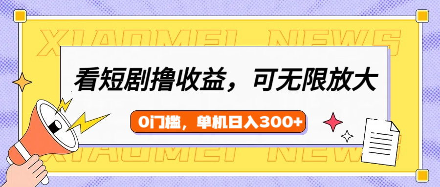 看短劇領(lǐng)收益，可矩陣無限放大，單機日收益300+，新手小白輕松上手
