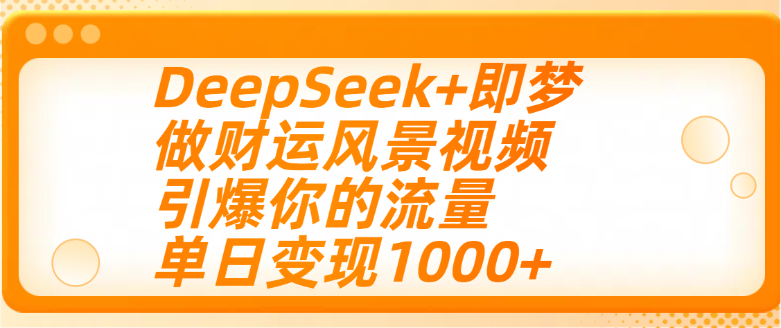 用DeepSeek+即夢制作財運風景視頻，引爆你的流量，單日變現1000+