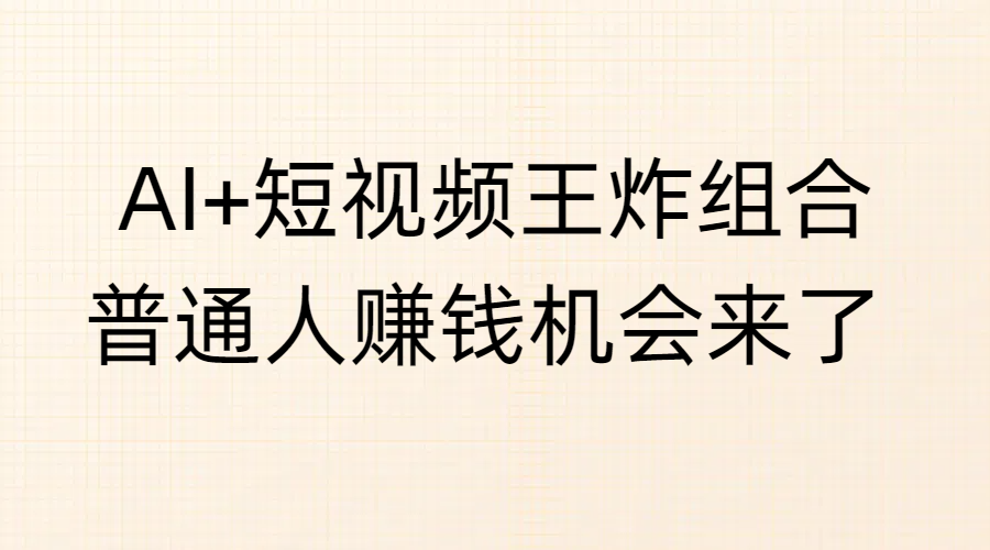 AI+短視頻王炸組合，普通人賺錢機會來了