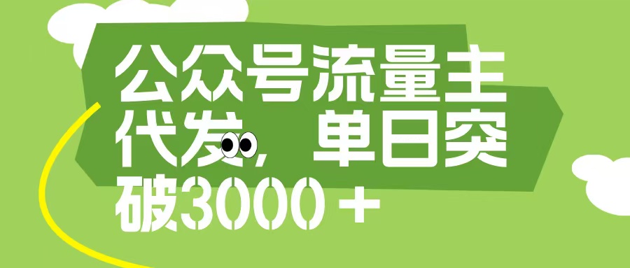 公眾號(hào)流量主代發(fā)玩法，單日收益突破3000+