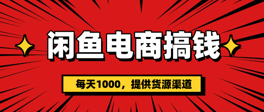 閑魚電商搞錢，一天1000＋(提供貨源）