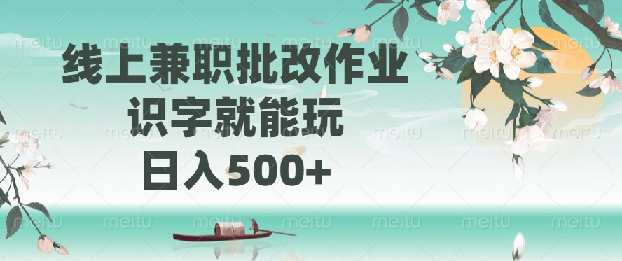 線上兼職批改作業(yè)，識字就能玩，日入500+