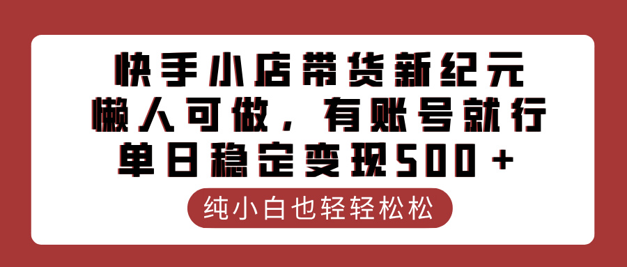 快手小店帶貨新紀(jì)元，懶人可做，有賬號(hào)就行，單日穩(wěn)定變現(xiàn)500＋