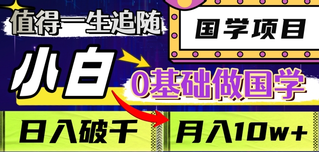 值得一生追隨的國學(xué)項(xiàng)目，長期飯票，小白也可0基礎(chǔ)做國學(xué)，日入3000，月入10W+