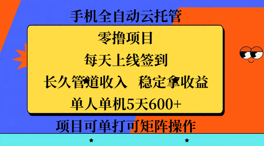 手機全自動云托管，零擼項目，每天上線簽到，長久管道收入，穩定拿收益，單人單機5天600+，項目可單打可矩陣操作