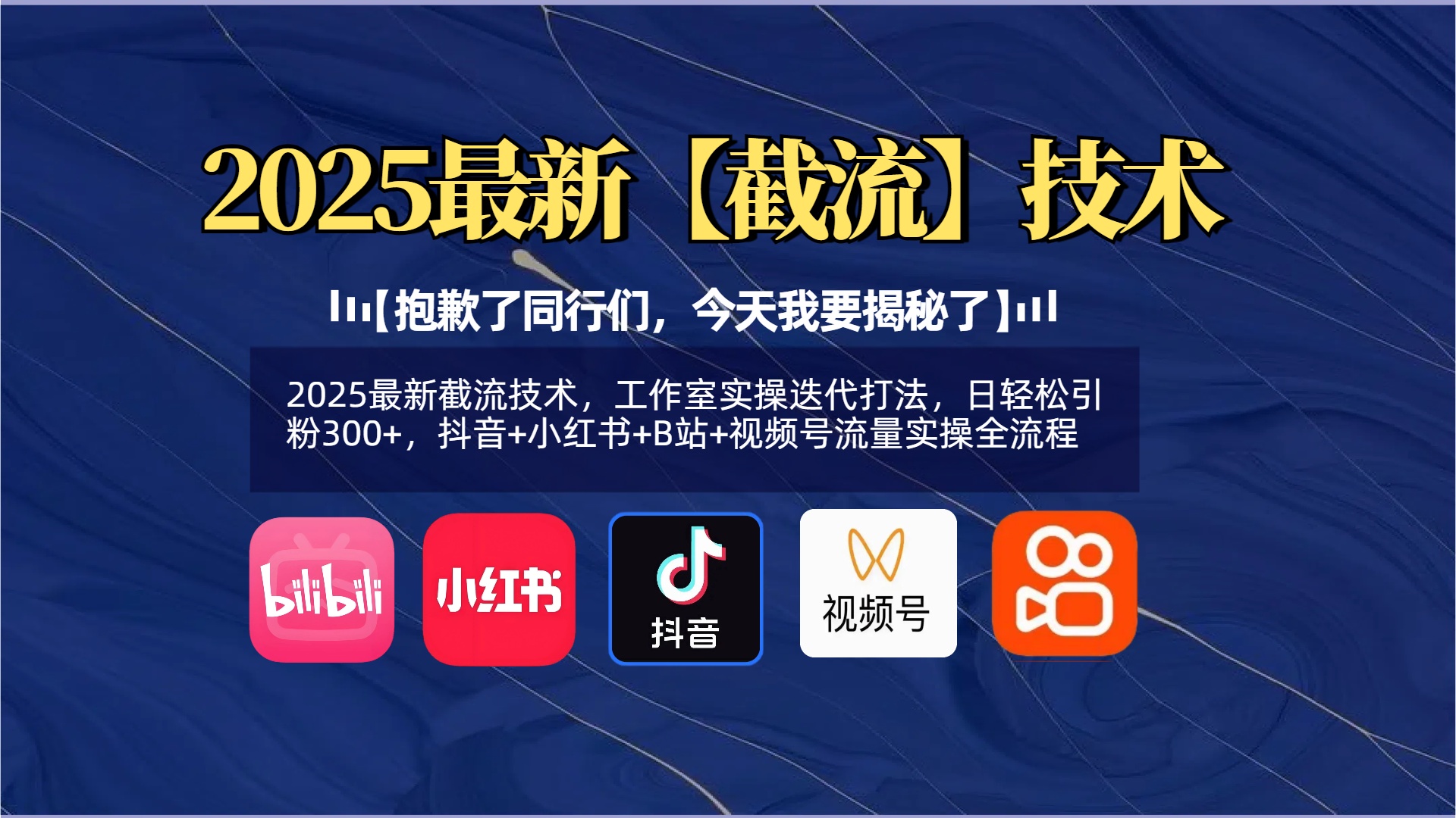 【抱歉了同行們，今天我要揭秘了】2025最新截流技術(shù)，工作室實操迭代打法，日輕松引粉300+，抖音+小紅書+B站+視頻號流量實操全流程