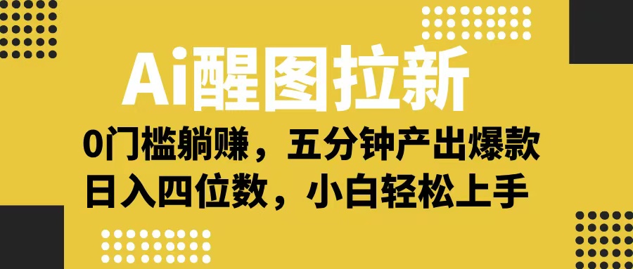Ai 醒圖拉新，0 門檻躺賺，五分鐘產出爆款，日入四位數不是夢