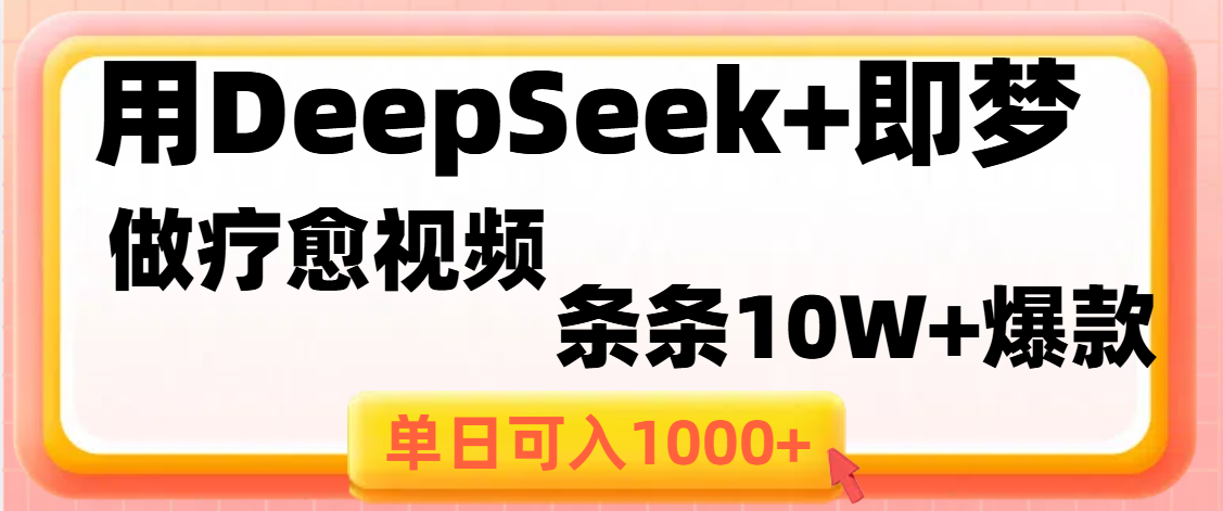 用DeepSeek+即夢做療愈視頻，條條10W+爆款，單日變現(xiàn)1000+
