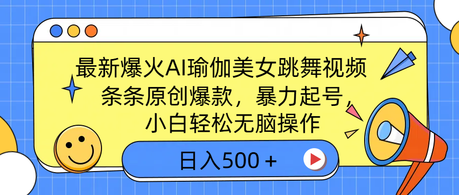 最新爆火AI瑜伽美女跳舞視頻，3分鐘1條，條條原創爆款，暴力起號，小白輕松無腦操作，日入500＋