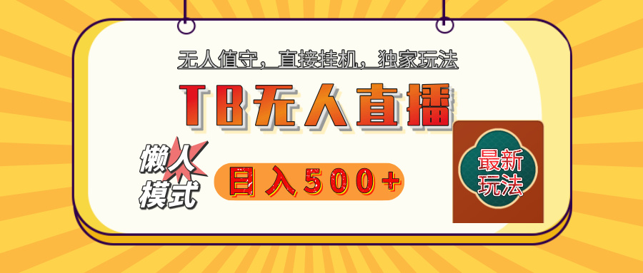 【獨(dú)家】2025年TB無(wú)人直播最新玩法，單日日入500+，無(wú)人值守，自動(dòng)掛機(jī)，不封號(hào)獨(dú)家玩法