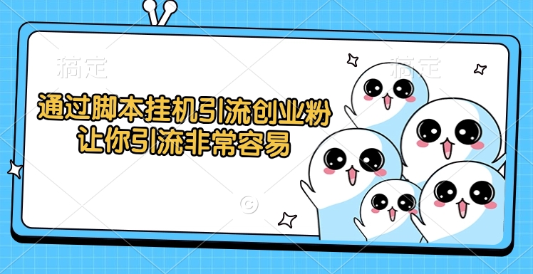 通過腳本掛機引流創業粉，讓你引流非常容易