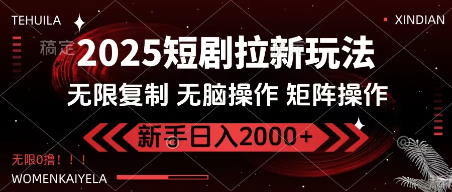 2025短劇拉新玩法，無需注冊登錄，無限0擼，無腦批量操作日入2000+