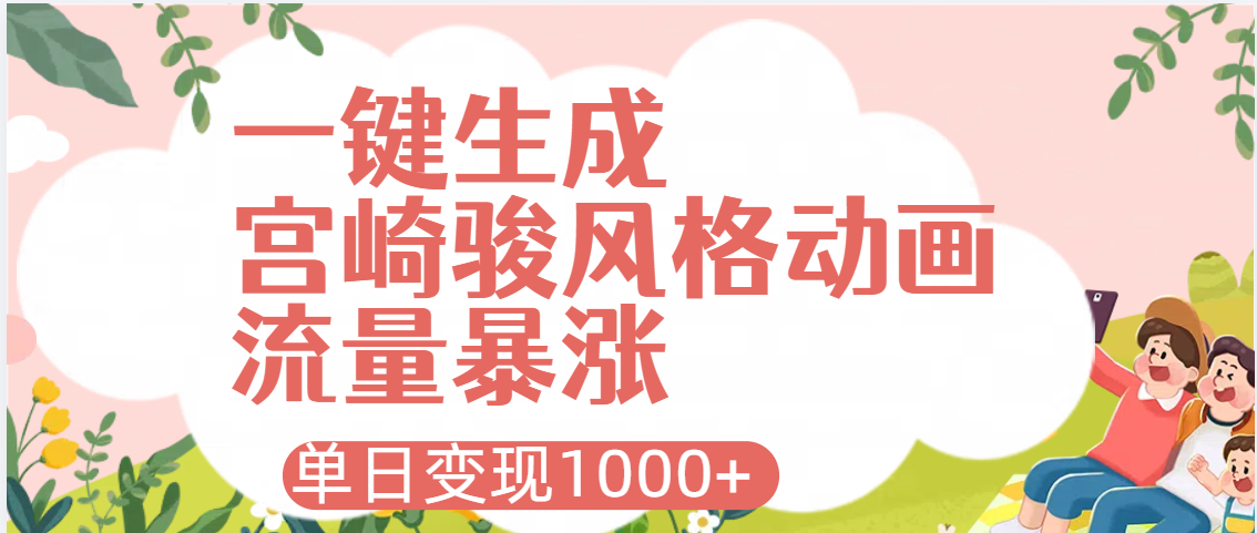 AI一鍵生成，宮崎駿風(fēng)格動(dòng)畫，引爆流量密碼，單日變現(xiàn)1000+