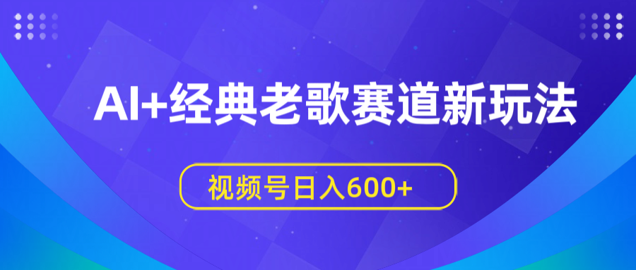 AI+經典老歌賽道新玩法，視頻號日入600+