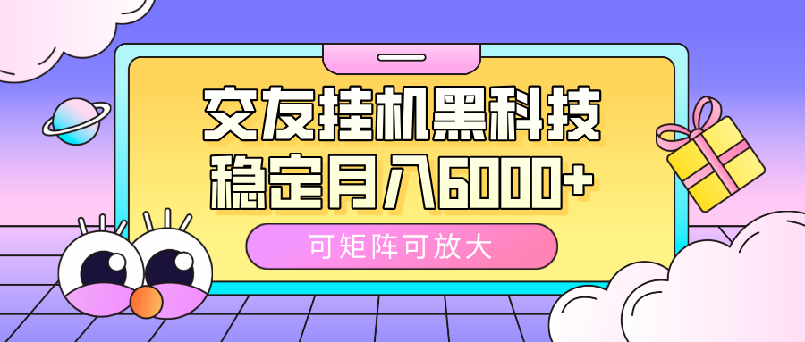 交友掛機黑科技，可矩陣可放大，穩定月入6000+