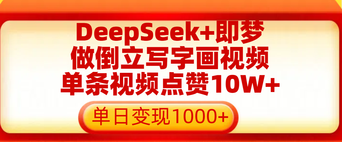 用DeepSeek+即夢做倒立寫字畫視頻，單條視頻點贊10W+，單日變現(xiàn)1000+