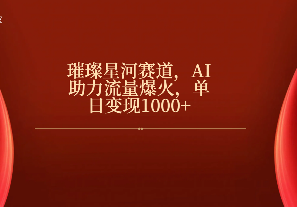 璀璨星河賽道，AI助力流量爆火，單日變現1000+