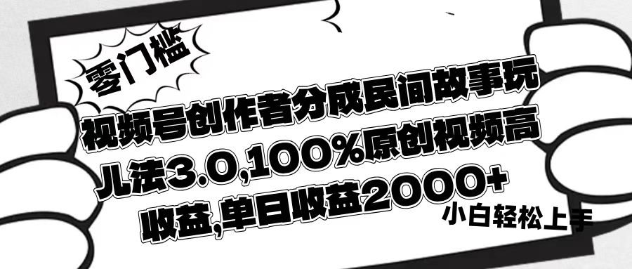 視頻號(hào)創(chuàng)作者分成民間故事玩兒法3.0，100%原創(chuàng)視頻高收益，單日收益2000+
