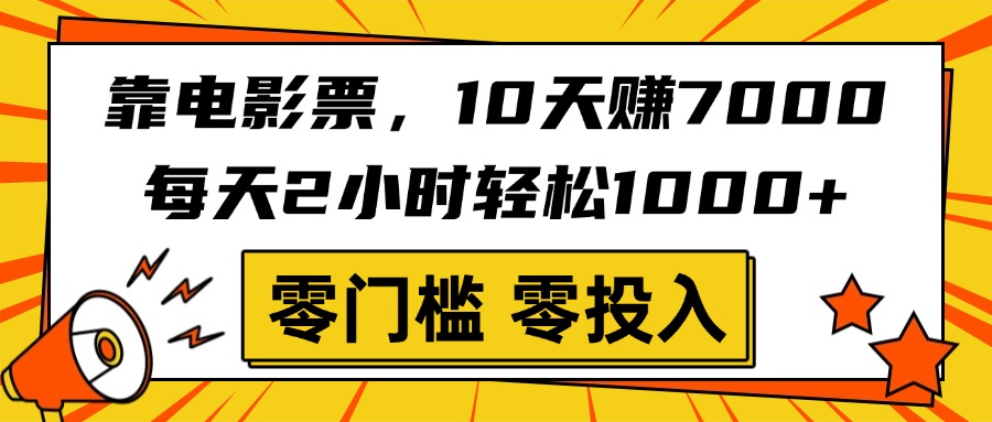 靠電影票，10天賺7000，每天2小時(shí)輕松1000+，零門檻、零投入！