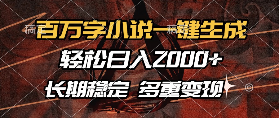 百萬字小說一鍵生成，輕松日入2000+，長期穩(wěn)定可做，多種變現(xiàn)方式