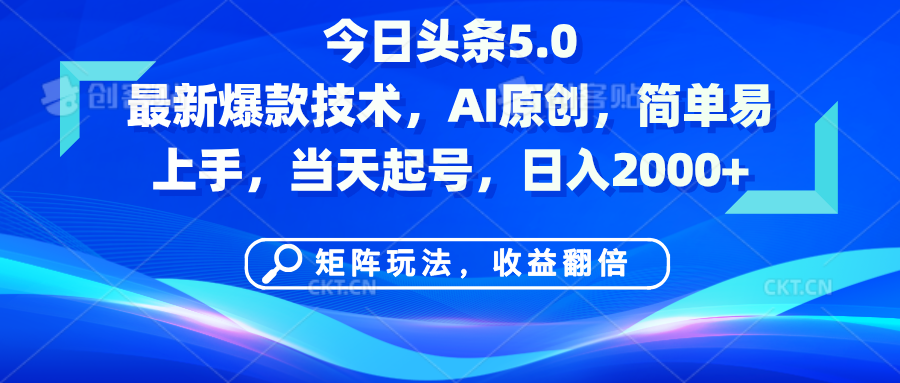 今日頭條5.0最新爆款技術，AI原創，簡單易上手，矩陣玩法，收益翻倍，當天起號，日入2000+