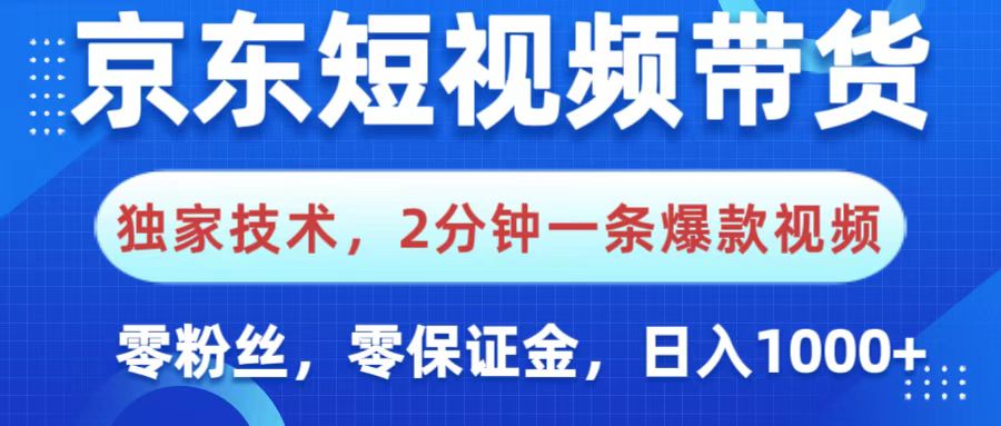 京東短視頻帶貨，獨家技術，2分鐘一條爆款視頻，0粉絲，0保證金，操作簡單，，日入1000+