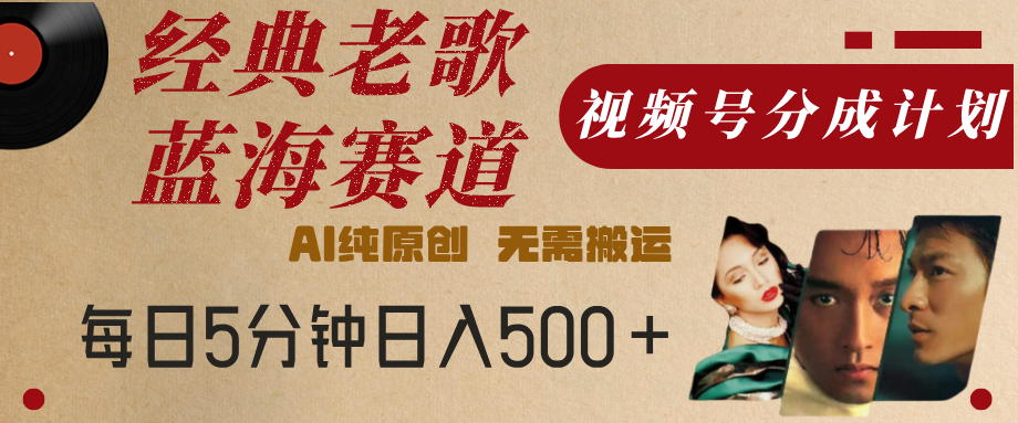 最新經典老歌賽道，視頻號分成計劃，收益拿到手軟，AI純原創，無需搬運，每天5分鐘，單號日入500+