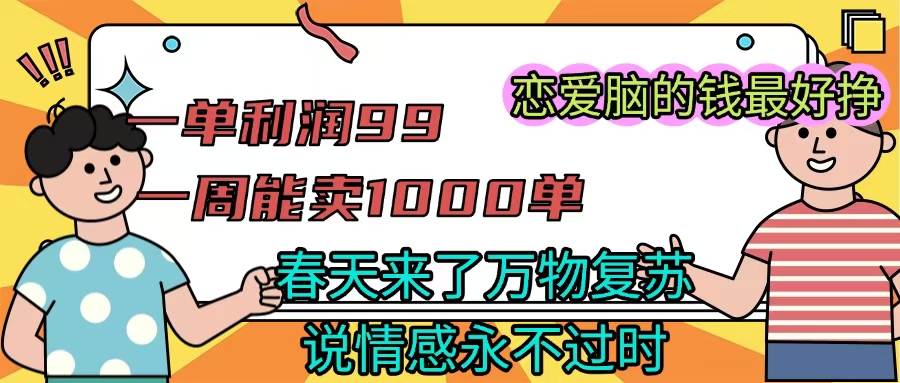《一單利潤99 一周能出1000單，春天來了，萬物復蘇，戀愛腦的錢最好賺》
