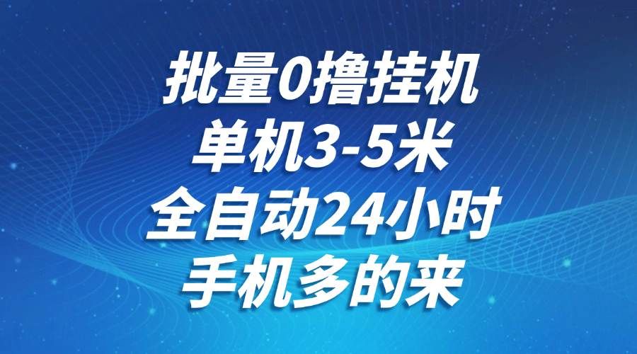 批量0擼全自動(dòng)掛機(jī)，單機(jī)3-5米，全自動(dòng)24小時(shí)，手機(jī)多的來(lái)，不養(yǎng)雞，無(wú)風(fēng)控，無(wú)網(wǎng)絡(luò)限制